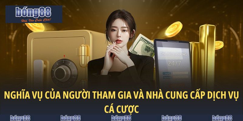 Điều Khoản Điều Kiện Bong88 - Hành Trang Cho Cược Thủ 6 Nghĩa vụ của người tham gia và nhà cung cấp dịch vụ cá cược