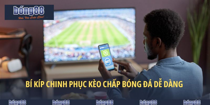 Kèo Chấp Bóng Đá Tại BONG88 - Chia Sẻ Bí Quyết Giành Chiến Thắng 6 Bí kíp chinh phục kèo chấp bóng đá dễ dàng