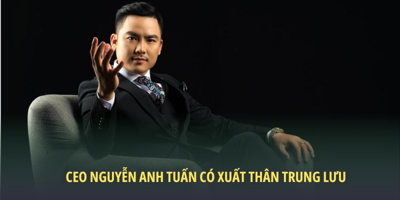 CEO Nguyễn Anh Tuấn - Bàn Tay Vàng Của Nền Tảng Bong88 4 CEO Nguyễn Anh Tuấn có xuất thân trung lưu