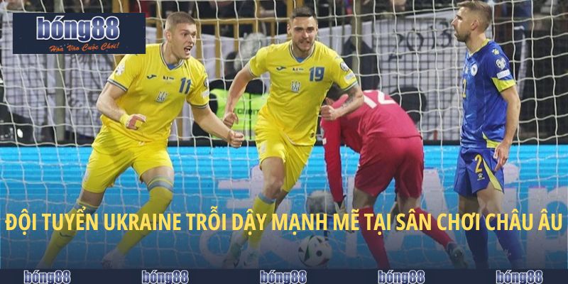 Đội Tuyển Ukraine - Sức Mạnh Đến Từ Tinh Thần Thép 4 Đội tuyển Ukraine trỗi dậy mạnh mẽ tại sân chơi châu Âu