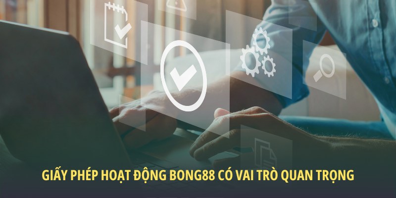 Giấy phép hoạt động BONG88 5 Giấy phép hoạt động Bong88 có vai trò quan trọng