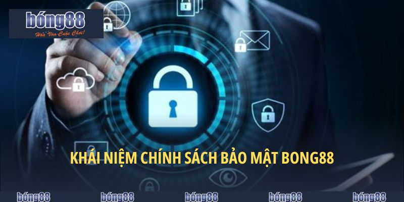 Chính Sách Bảo Mật Bong88 – Trải Nghiệm Nhà Cái An Toàn 2025 4 Khái niệm chính sách bảo mật Bong88