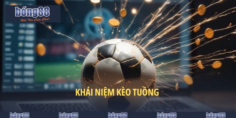 Kèo Tuồng Bong88 - Cách Nhận Biết Thủ Thuật Tinh Vi 2025 4 Khái niệm kèo tuồng