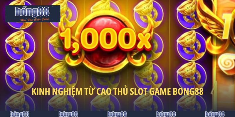 Nổ Hũ BONG88 - Lựa Chọn Hàng Top Của Dân Chơi Slot 6 Kinh nghiệm từ cao thủ slot game BONG88