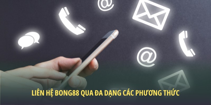 Liên hệ Bong88 5 Liên hệ Bong88 hiệu quả với đa dạng các phương thức