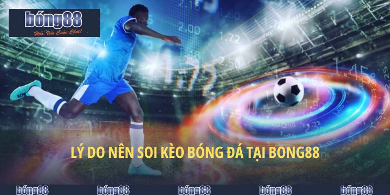 Cách Soi Kèo Bóng Đá Bong88 - Mẹo Đọc Kèo Siêu Chuẩn 2025 5 Lý do nên soi kèo bóng đá tại Bong88