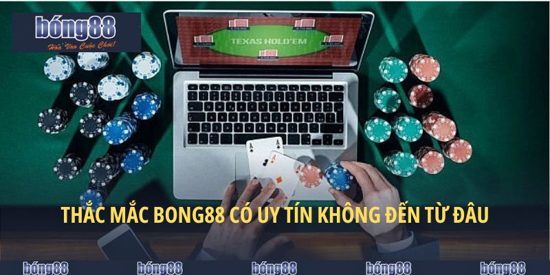 BONG88 Có Uy Tín Không? Sự Thật Từ Trải Nghiệm Thực Tế 5 Nguồn gốc của thắc mắc BONG88 có uy tín không?