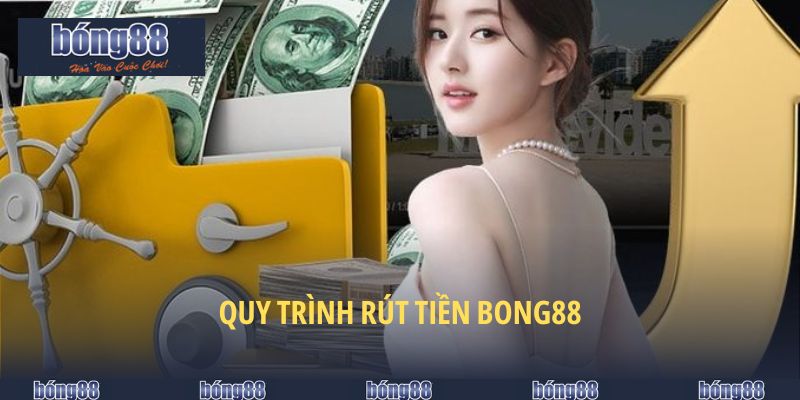 Rút Tiền BONG88 - Nhiều Phương Thức Tiện Lợi, Hỗ Trợ 24/7 5 Quy trình rút tiền BONG88