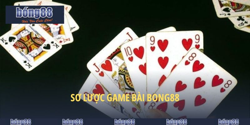 Game Bài BONG88 - Chơi Game Dễ Dàng, Tận Hưởng Thưởng Lớn 4 Sơ lược game bài BONG88