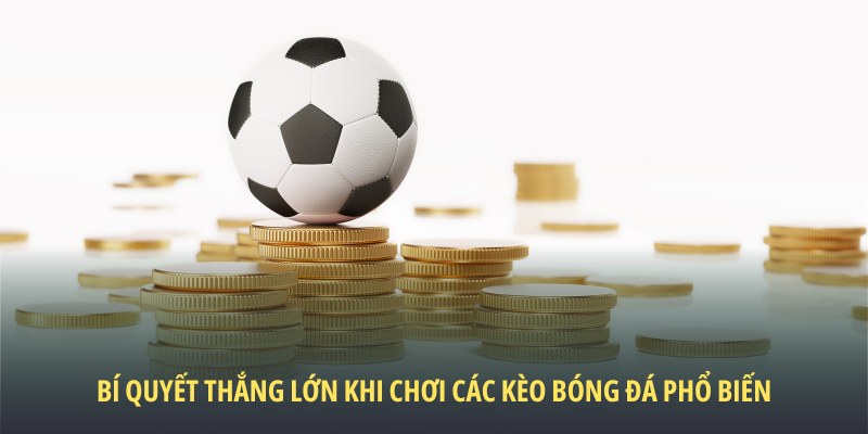Các Kèo Bóng Đá Phổ Biến - Đa Dạng Lựa Chọn Hấp Dẫn 6 Tận dụng bí quyết thắng lớn trong các kèo bóng đá phổ biến