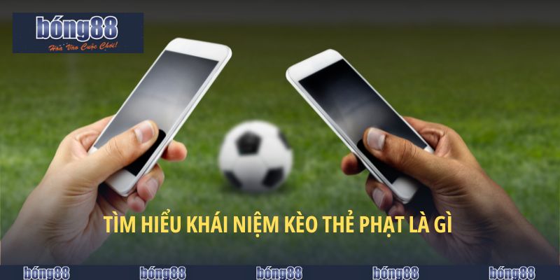 Kèo Thẻ Phạt - Bí Quyết Tăng Cơ Hội Thắng Lớn Cùng BONG88 4 Tìm hiểu khái niệm kèo thẻ phạt là gì